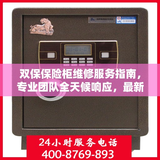 双保保险柜维修服务指南，专业团队全天候响应，最新维修攻略及电话服务指南