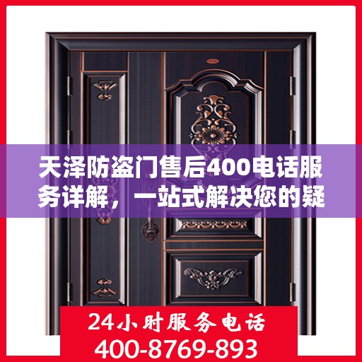 天泽防盗门售后400电话服务详解，一站式解决您的疑问和需求