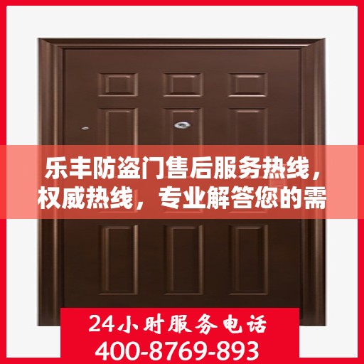 乐丰防盗门售后服务热线，权威热线，专业解答您的需求