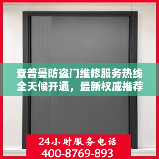 查普曼防盗门维修服务热线全天候开通，最新权威推荐为您保驾护航