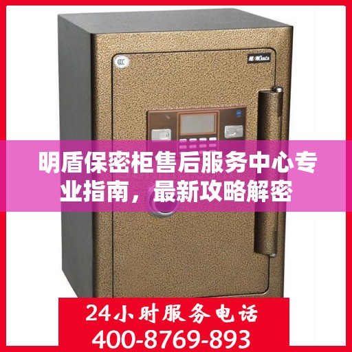 明盾保密柜售后服务中心专业指南，最新攻略解密
