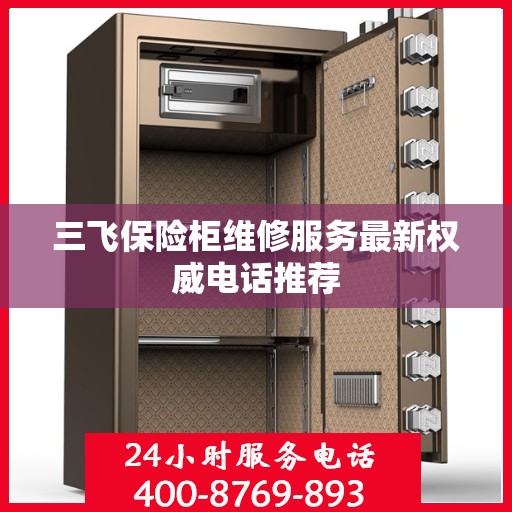 三飞保险柜维修服务最新权威电话推荐