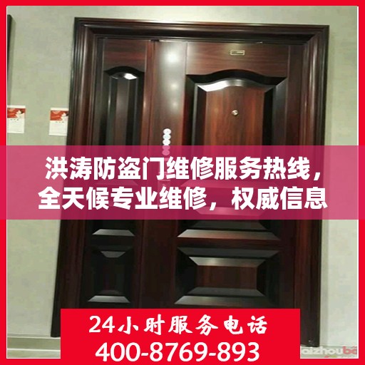 洪涛防盗门维修服务热线，全天候专业维修，权威信息保障安全之门！
