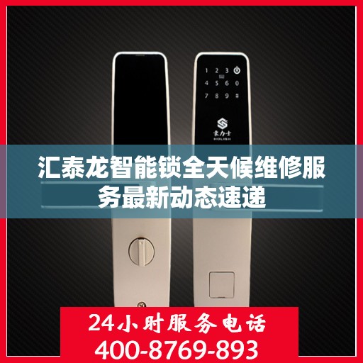 汇泰龙智能锁全天候维修服务最新动态速递