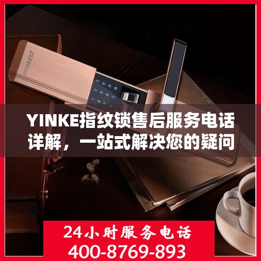 YINKE指纹锁售后服务电话详解，一站式解决您的疑问和需求。