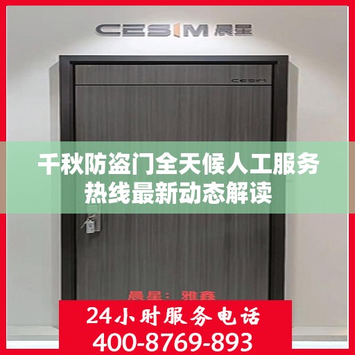 千秋防盗门全天候人工服务热线最新动态解读