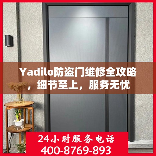 Yadilo防盗门维修全攻略，细节至上，服务无忧