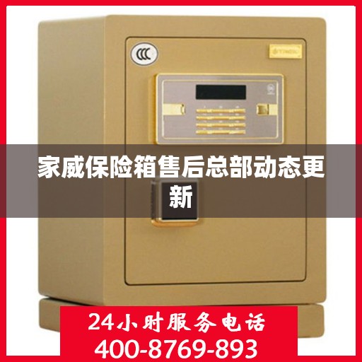 家威保险箱售后总部动态更新
