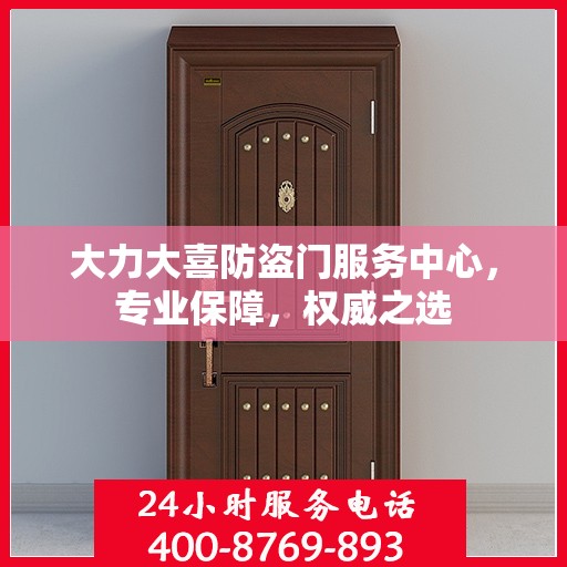 大力大喜防盗门服务中心，专业保障，权威之选