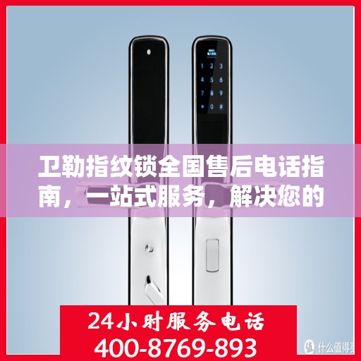 卫勒指纹锁全国售后电话指南，一站式服务，解决您的售后需求