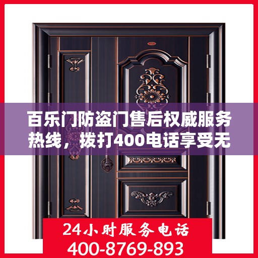 百乐门防盗门售后权威服务热线，拨打400电话享受无忧服务体验