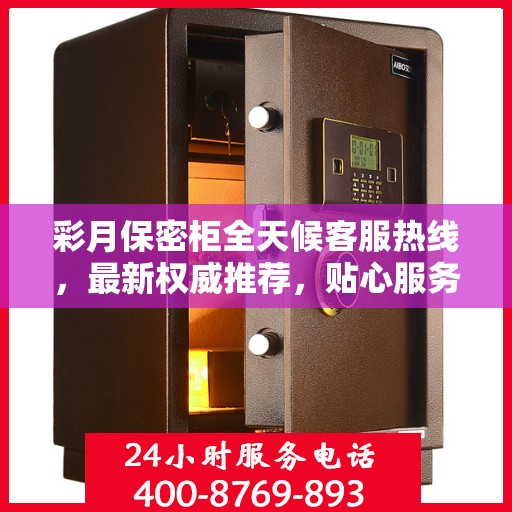 彩月保密柜全天候客服热线，最新权威推荐，贴心服务不打烊