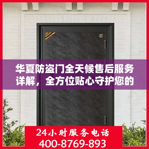 华夏防盗门全天候售后服务详解，全方位贴心守护您的安全之门