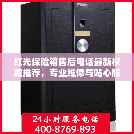 红光保险箱售后电话最新权威推荐，专业维修与贴心服务一站式解决您的需求