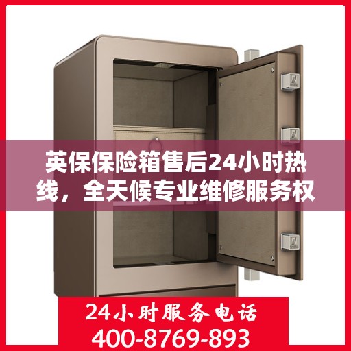英保保险箱售后24小时热线，全天候专业维修服务权威推荐