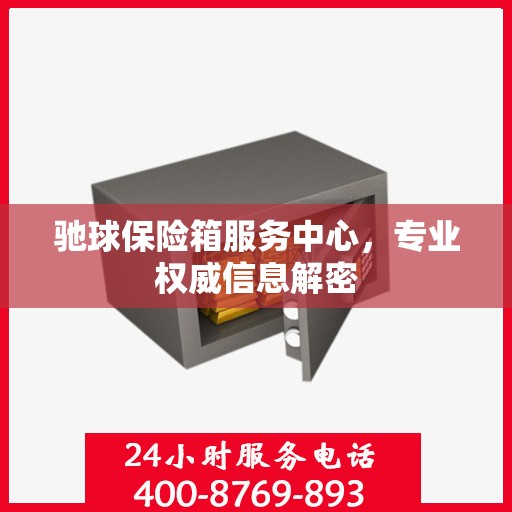 驰球保险箱服务中心，专业权威信息解密