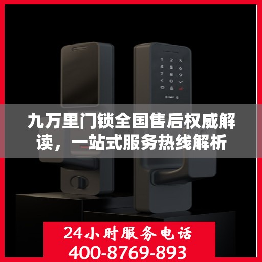 九万里门锁全国售后权威解读，一站式服务热线解析
