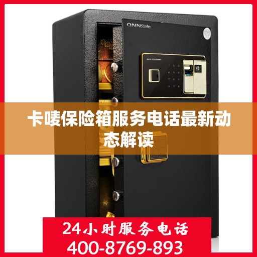 卡唛保险箱服务电话最新动态解读