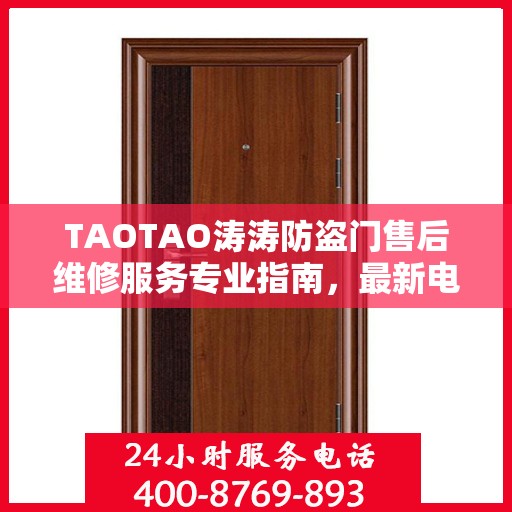 TAOTAO涛涛防盗门售后维修服务专业指南，最新电话与攻略汇总