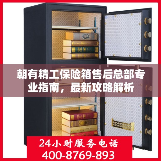 朝有精工保险箱售后总部专业指南，最新攻略解析