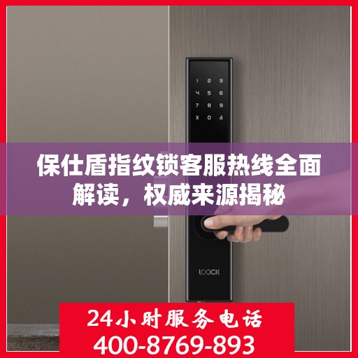 保仕盾指纹锁客服热线全面解读，权威来源揭秘