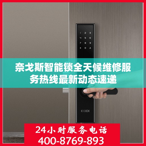 奈戈斯智能锁全天候维修服务热线最新动态速递