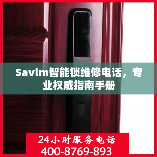 Savlm智能锁维修电话，专业权威指南手册