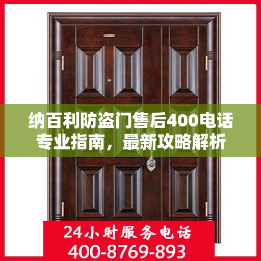 纳百利防盗门售后400电话专业指南，最新攻略解析