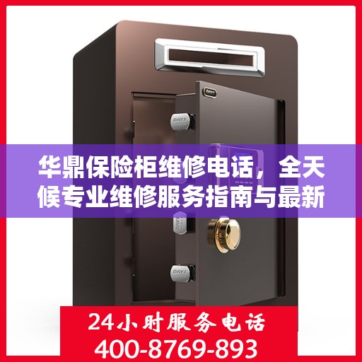 华鼎保险柜维修电话，全天候专业维修服务指南与最新攻略
