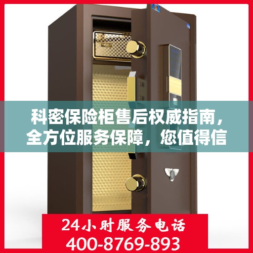 科密保险柜售后权威指南，全方位服务保障，您值得信赖的售后支持