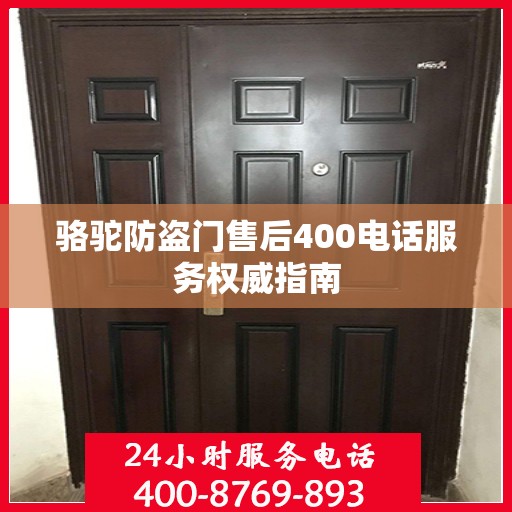 骆驼防盗门售后400电话服务权威指南