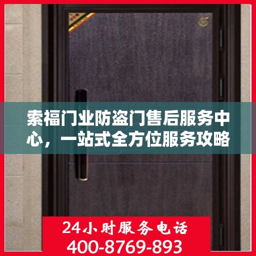 索福门业防盗门售后服务中心，一站式全方位服务攻略