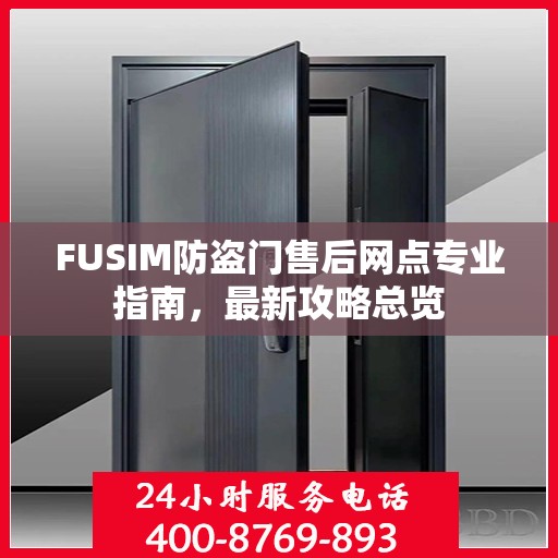 FUSIM防盗门售后网点专业指南，最新攻略总览