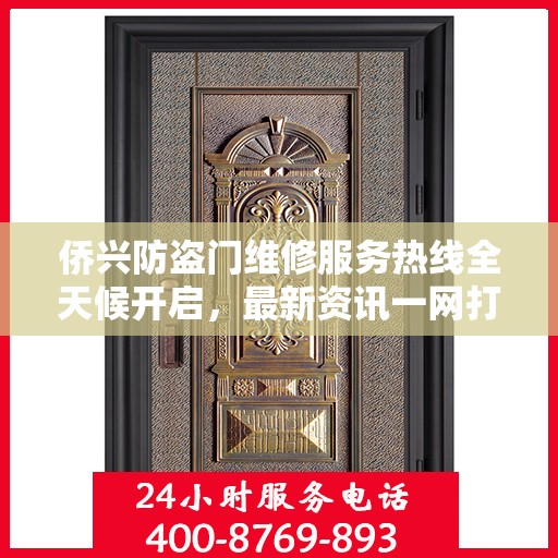侨兴防盗门维修服务热线全天候开启，最新资讯一网打尽