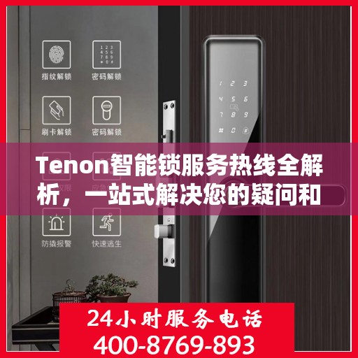 Tenon智能锁服务热线全解析，一站式解决您的疑问和需求
