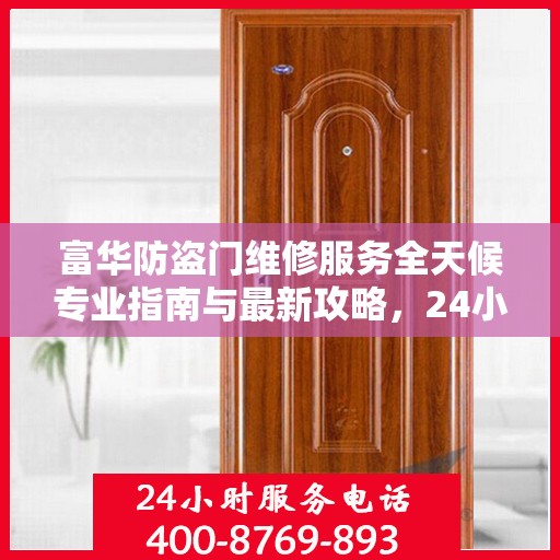 富华防盗门维修服务全天候专业指南与最新攻略，24小时服务电话一网打尽