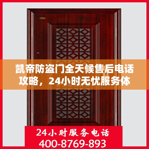 凯帝防盗门全天候售后电话攻略，24小时无忧服务体验