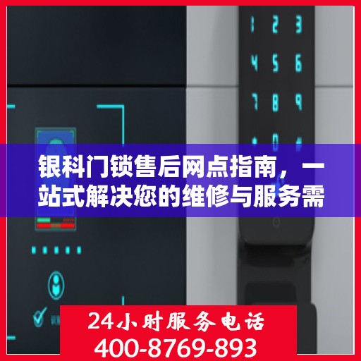 银科门锁售后网点指南，一站式解决您的维修与服务需求
