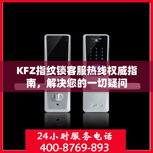 KFZ指纹锁客服热线权威指南，解决您的一切疑问