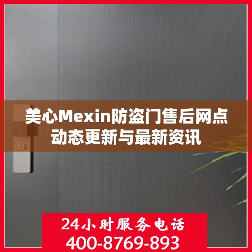 美心Mexin防盗门售后网点动态更新与最新资讯