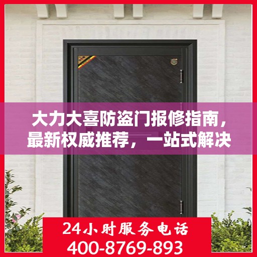 大力大喜防盗门报修指南，最新权威推荐，一站式解决您的维修需求