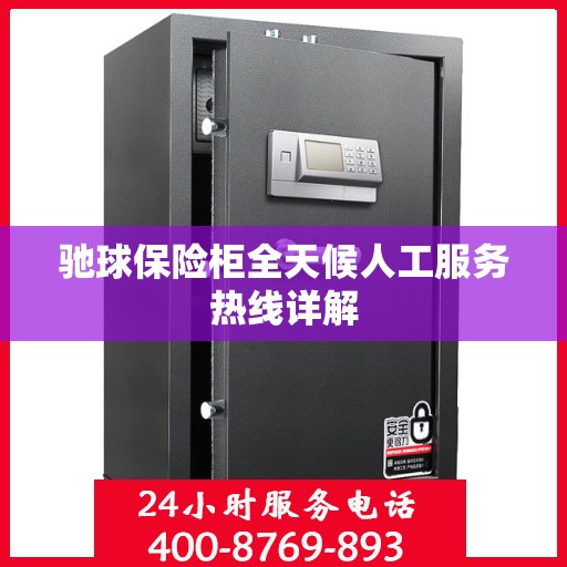 驰球保险柜全天候人工服务热线详解