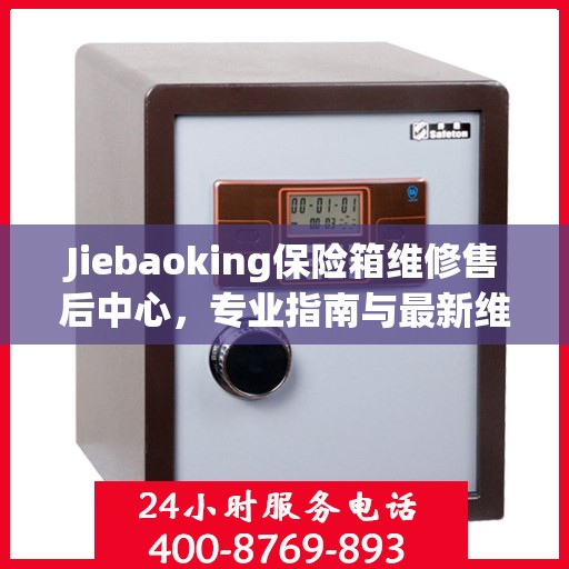 Jiebaoking保险箱维修售后中心，专业指南与最新维修攻略
