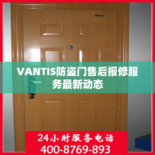 VANTIS防盗门售后报修服务最新动态