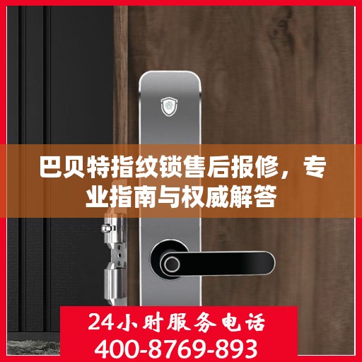 巴贝特指纹锁售后报修，专业指南与权威解答