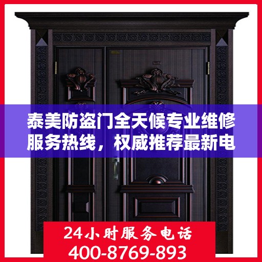 泰美防盗门全天候专业维修服务热线，权威推荐最新电话资讯