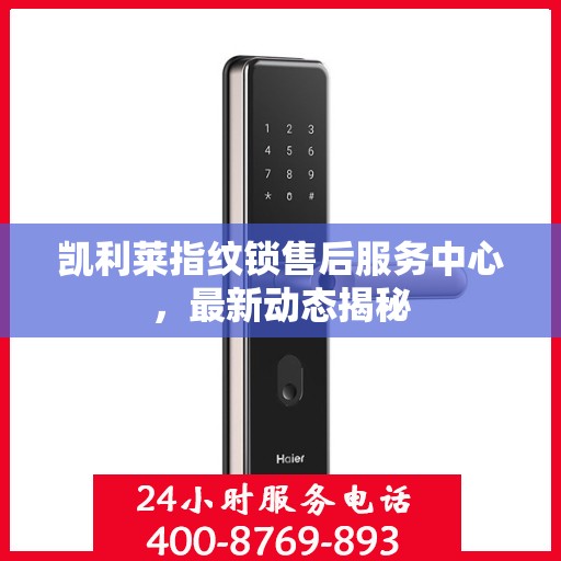 凯利莱指纹锁售后服务中心，最新动态揭秘