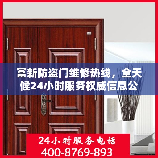 富新防盗门维修热线，全天候24小时服务权威信息公布