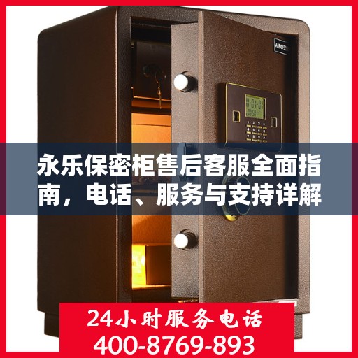 永乐保密柜售后客服全面指南，电话、服务与支持详解