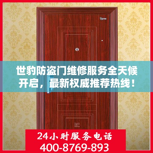 世豹防盗门维修服务全天候开启，最新权威推荐热线！